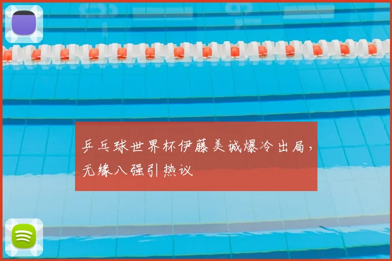 乒乓球世界杯伊藤美诚爆冷出局，无缘八强引热议