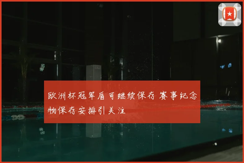 欧洲杯冠军盾可继续保存 赛事纪念物保存安排引关注