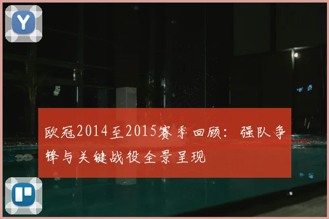 欧冠2014至2015赛季回顾：强队争锋与关键战役全景呈现