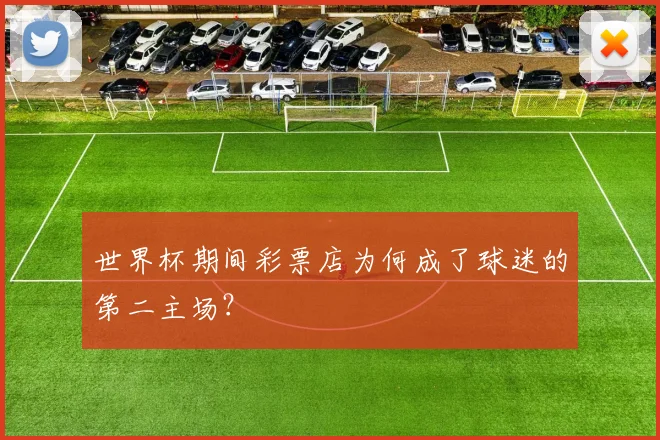 世界杯期间彩票店为何成了球迷的第二主场？