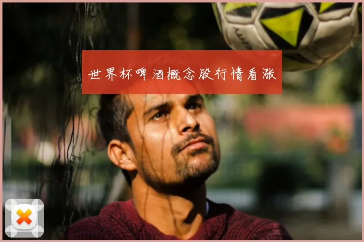 世界杯啤酒概念股行情看涨