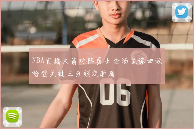 NBA直播火箭对阵勇士全场录像回放哈登关键三分锁定胜局