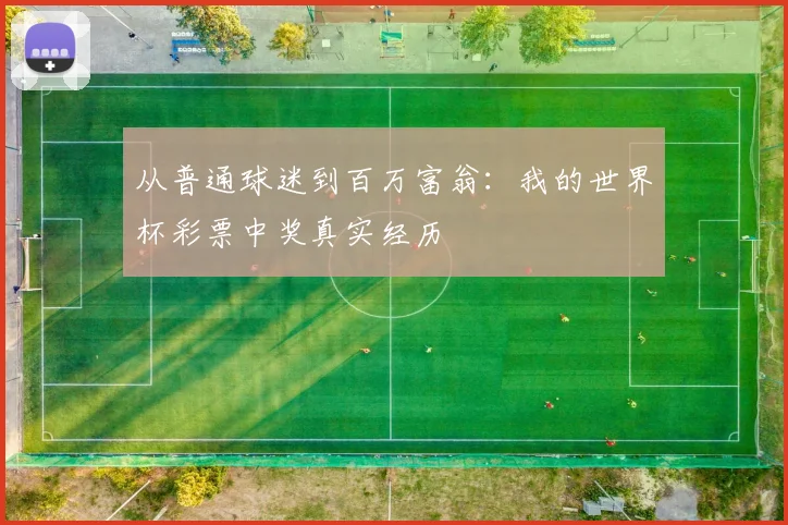 从普通球迷到百万富翁：我的世界杯彩票中奖真实经历