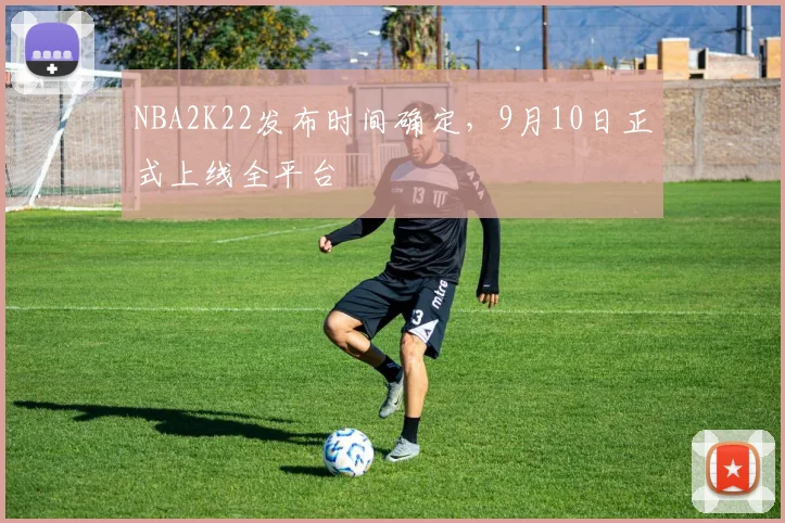 NBA2K22发布时间确定,9月10日正式上线全平台