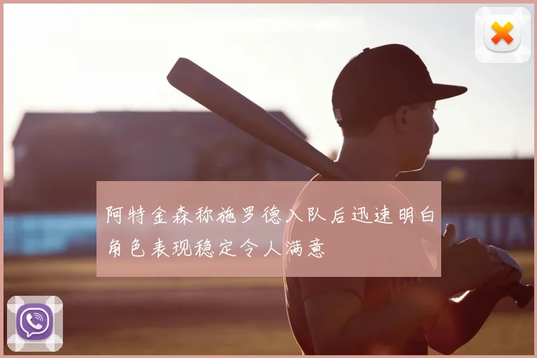 阿特金森称施罗德入队后迅速明白角色表现稳定令人满意