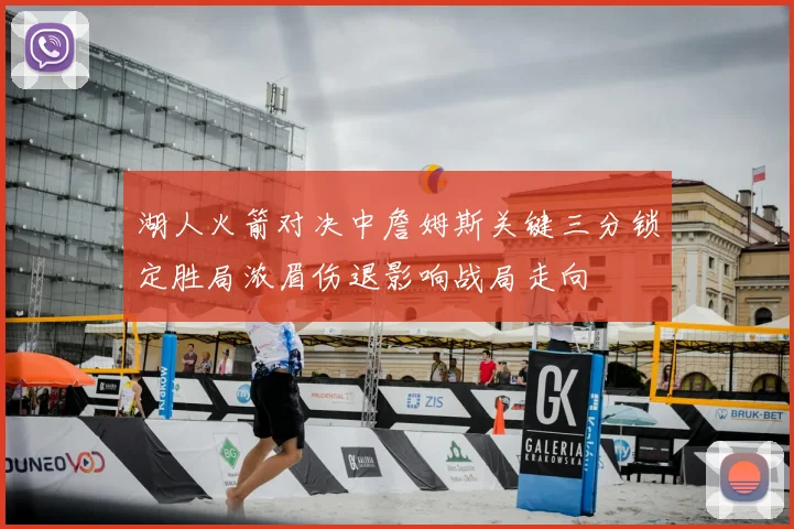 湖人火箭对决中詹姆斯关键三分锁定胜局浓眉伤退影响战局走向
