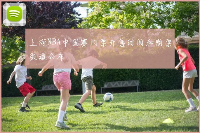 上海NBA中国赛门票开售时间和购票渠道公布