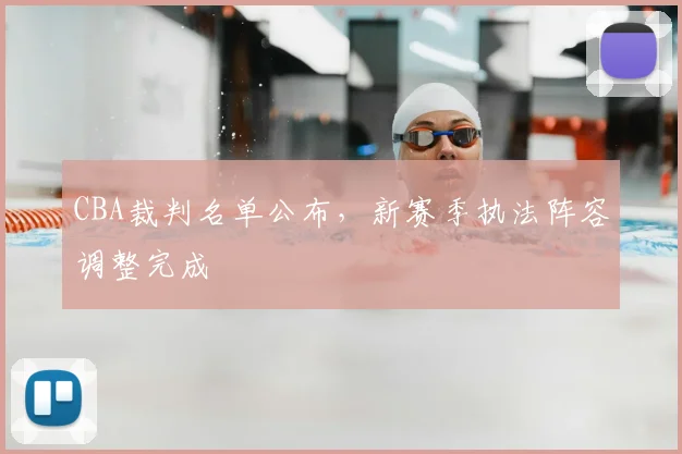 CBA裁判名单公布，新赛季执法阵容调整完成