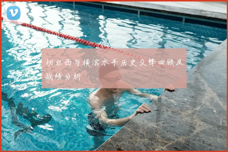 切尔西与横滨水手历史交锋回顾及战绩分析
